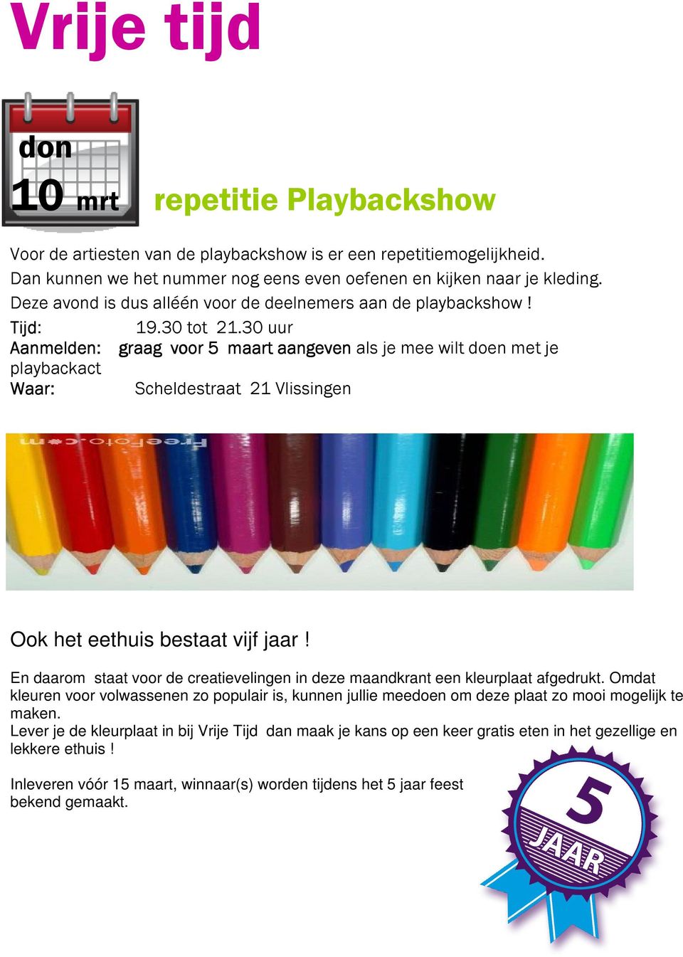 30 uur Aanmelden: graag voor 5 maart aangeven als je mee wilt doen met je playbackact Waar: Scheldestraat 21 Vlissingen Ook het eethuis bestaat vijf jaar!