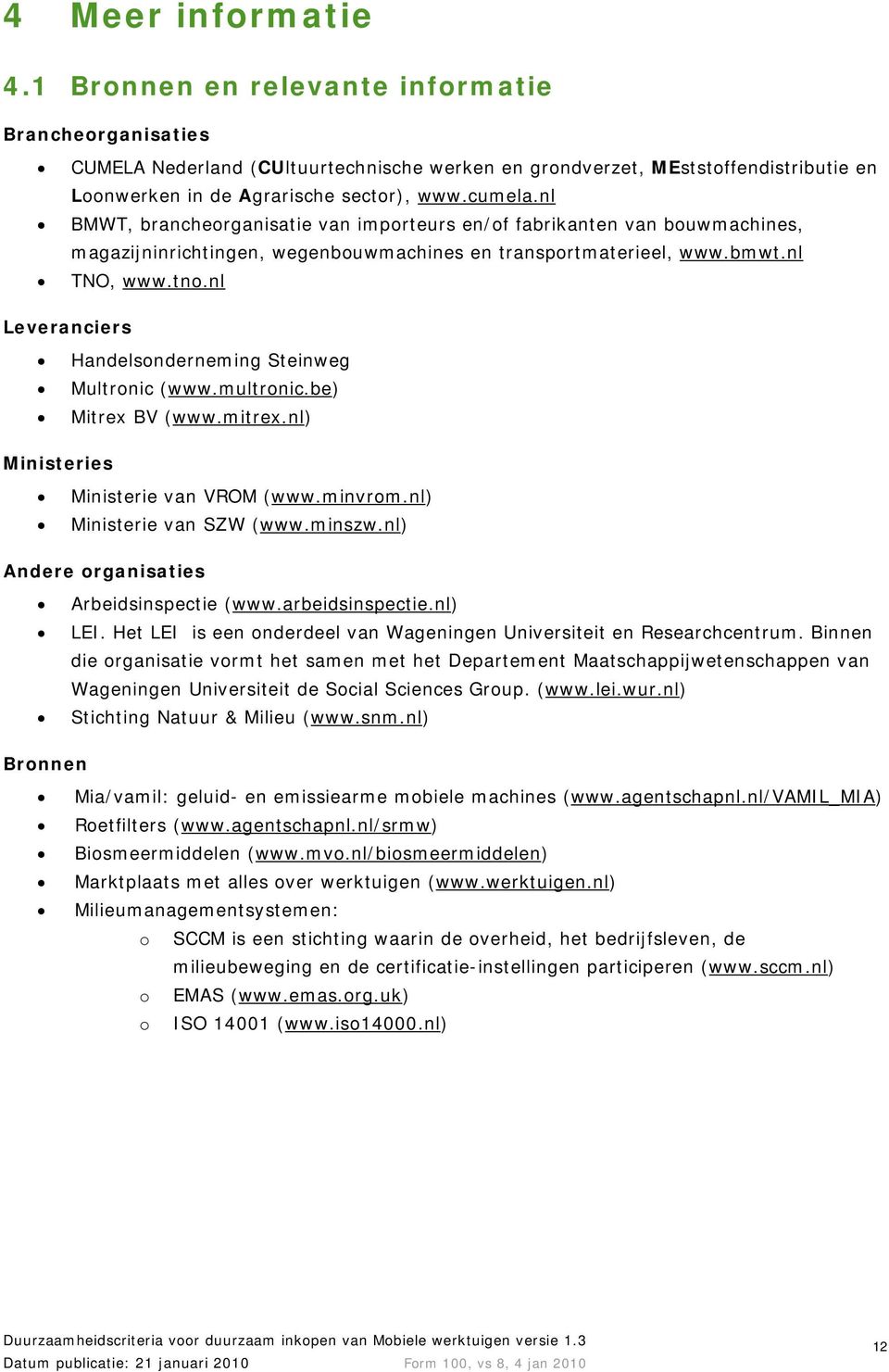 nl Leveranciers Handelsonderneming Steinweg Multronic (www.multronic.be) Mitrex BV (www.mitrex.nl) Ministeries Ministerie van VROM (www.minvrom.nl) Ministerie van SZW (www.minszw.