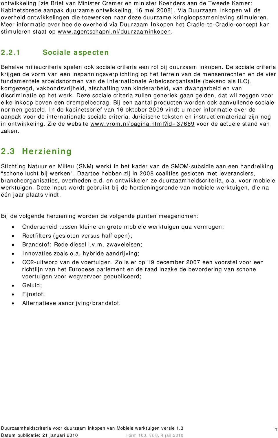 Meer informatie over hoe de overheid via Duurzaam Inkopen het Cradle-to-Cradle-concept kan stimuleren staat op www.agentschapnl.nl/duurzaaminkopen. 2.