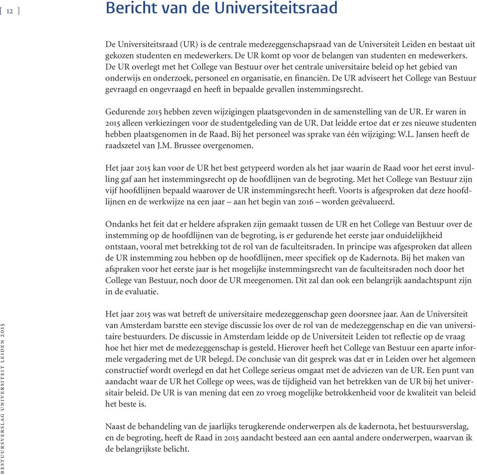 De UR overlegt met het College van Bestuur over het centrale universitaire beleid op het gebied van onderwijs en onderzoek, personeel en organisatie, en financiën.