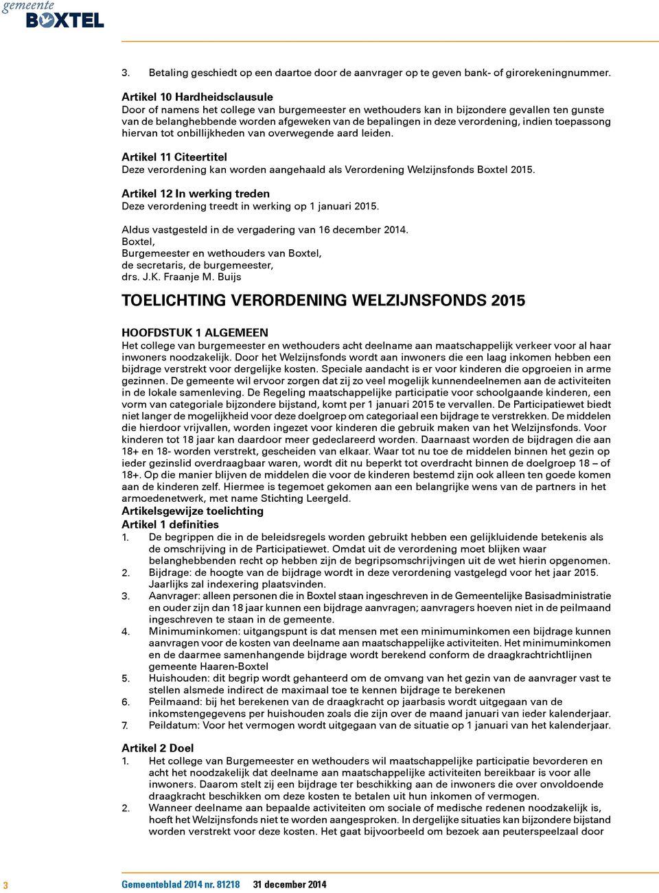 verordening, indien toepassong hiervan tot onbillijkheden van overwegende aard leiden. Artikel 11 Citeertitel Deze verordening kan worden aangehaald als Verordening Welzijnsfonds Boxtel 2015.