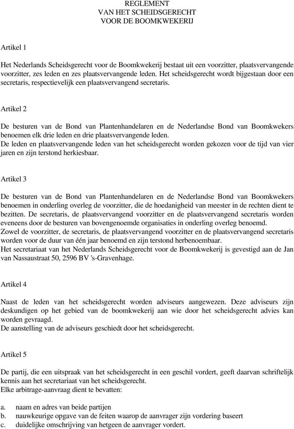 Artikel 2 De besturen van de Bond van Plantenhandelaren en de Nederlandse Bond van Boomkwekers benoemen elk drie leden en drie plaatsvervangende leden.