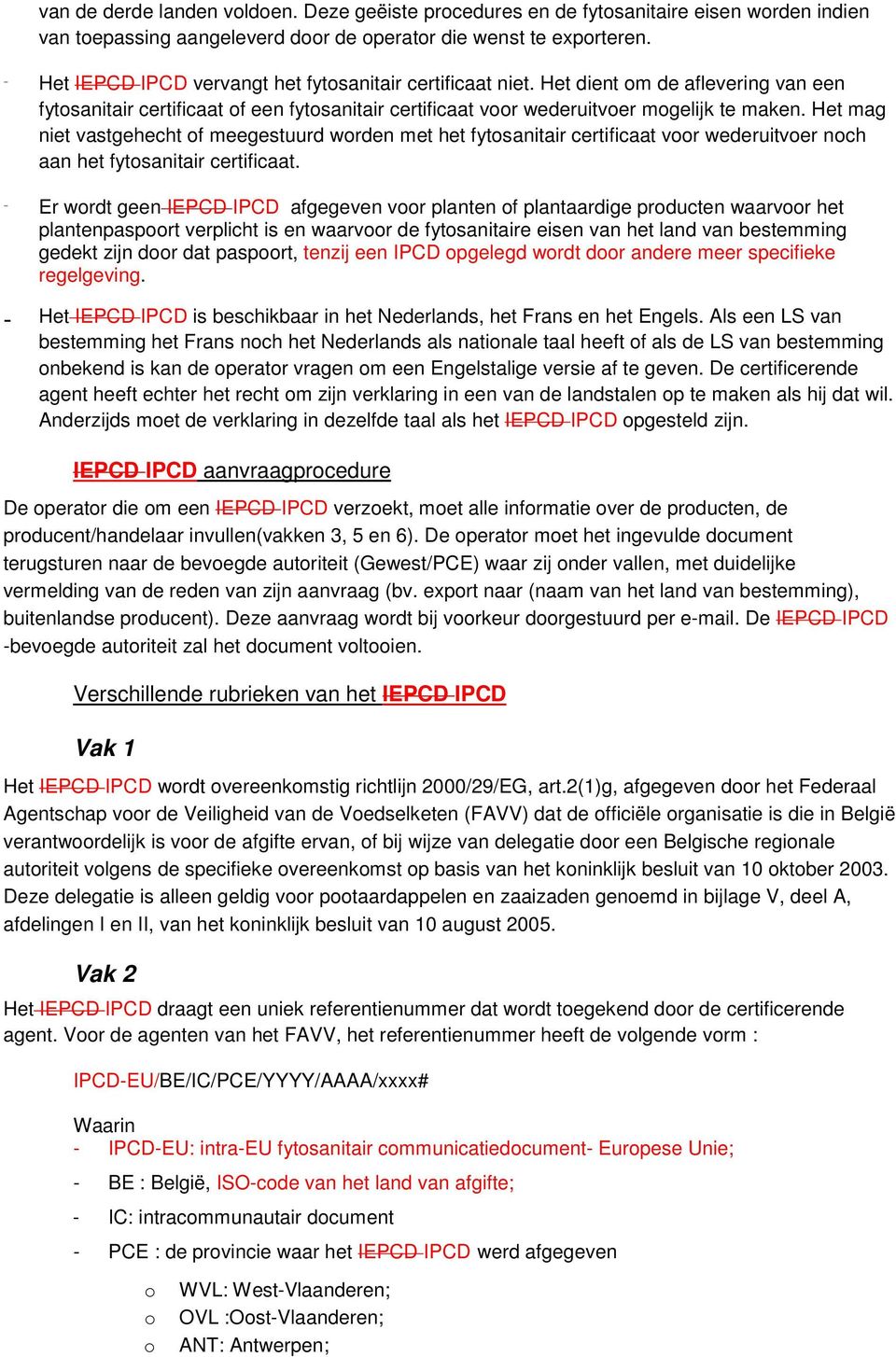 Het mag niet vastgehecht f meegestuurd wrden met het fytsanitair certificaat vr wederuitver nch aan het fytsanitair certificaat.