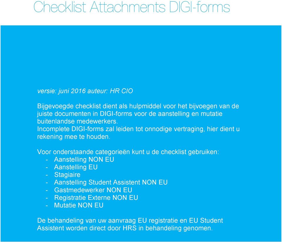 Voor onderstaande categorieën kunt u de checklist gebruiken: - Aanstelling NON EU - Aanstelling EU - Stagiaire - Aanstelling Student Assistent NON EU -