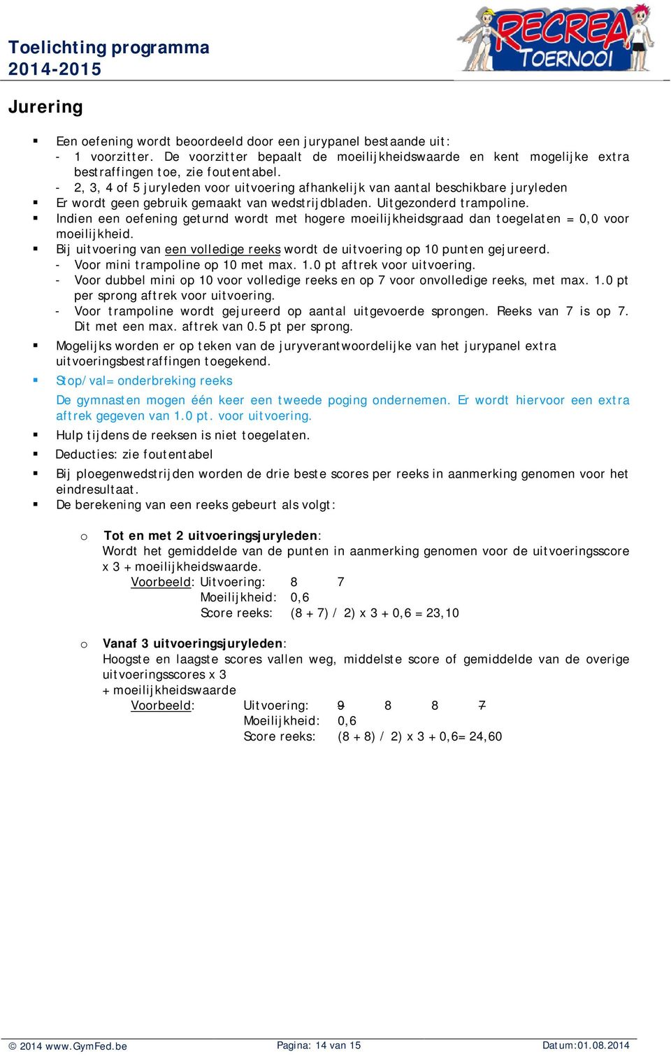 Indien een oefening geturnd wordt met hogere moeilijkheidsgraad dan toegelaten = 0,0 voor moeilijkheid. Bij uitvoering van een volledige reeks wordt de uitvoering op 10 punten gejureerd.