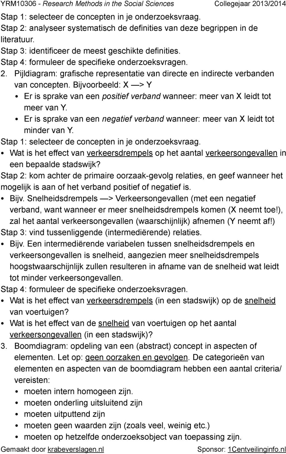 Bijvoorbeeld: X > Y Er is sprake van een positief verband wanneer: meer van X leidt tot meer van Y. Er is sprake van een negatief verband wanneer: meer van X leidt tot minder van Y.