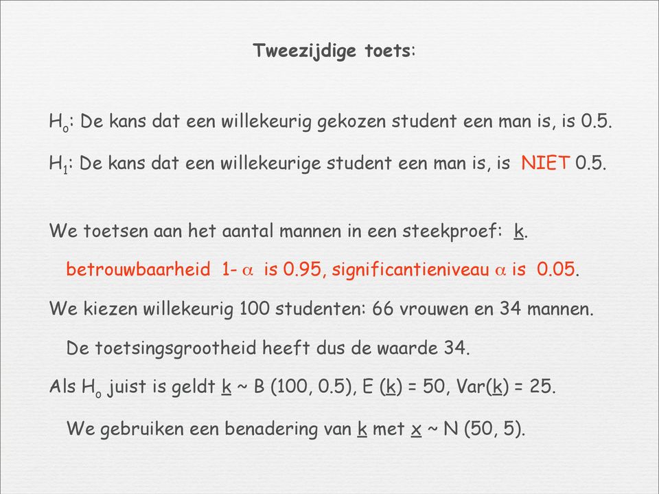 betrouwbaarheid 1- α is 0.95, significantieniveau α is 0.05. We kiezen willekeurig 100 studenten: 66 vrouwen en 34 mannen.