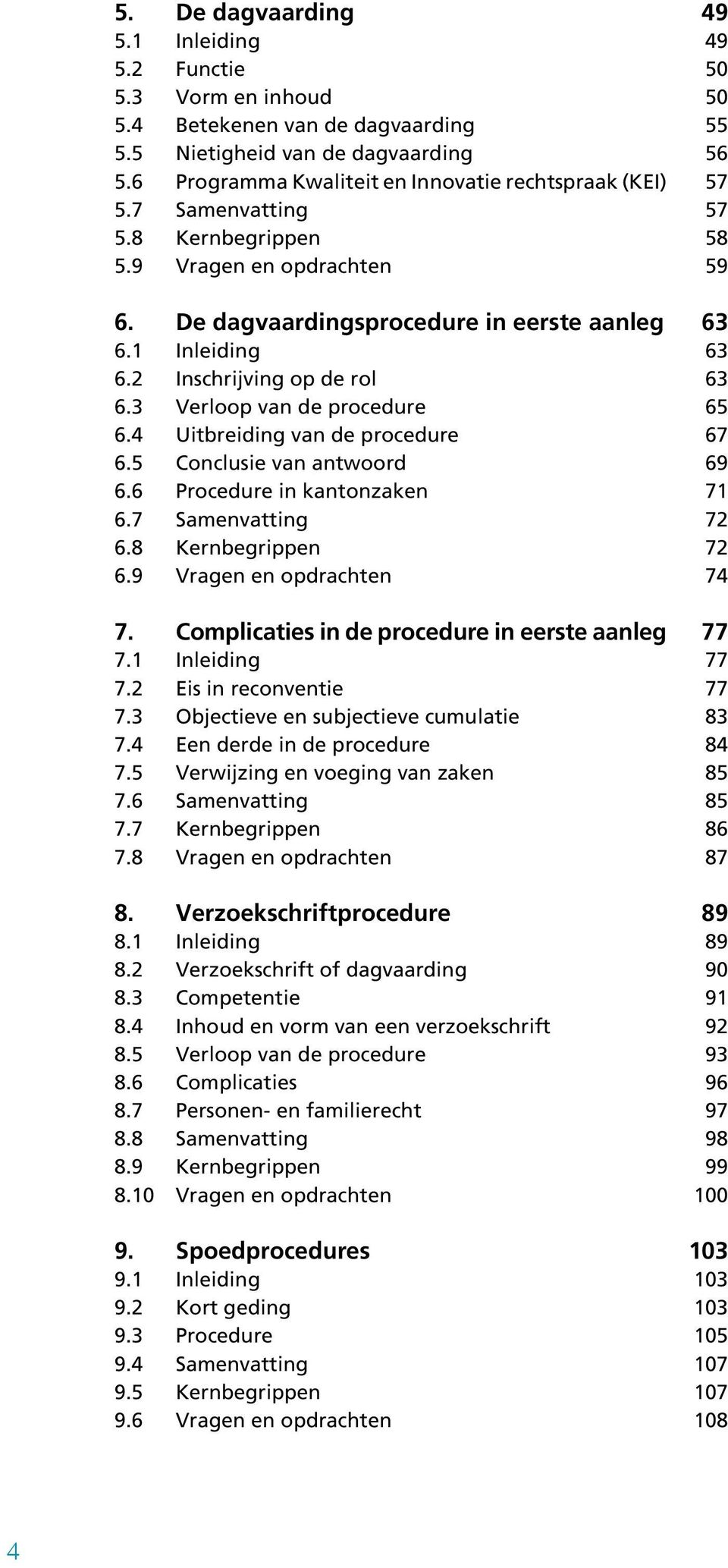 Inschrijving op de rol Verloop van de procedure Uitbreiding van de procedure Conclusie van antwoord Procedure in kantonzaken Complicaties in de procedure in eerste aanleg Eis in reconventie