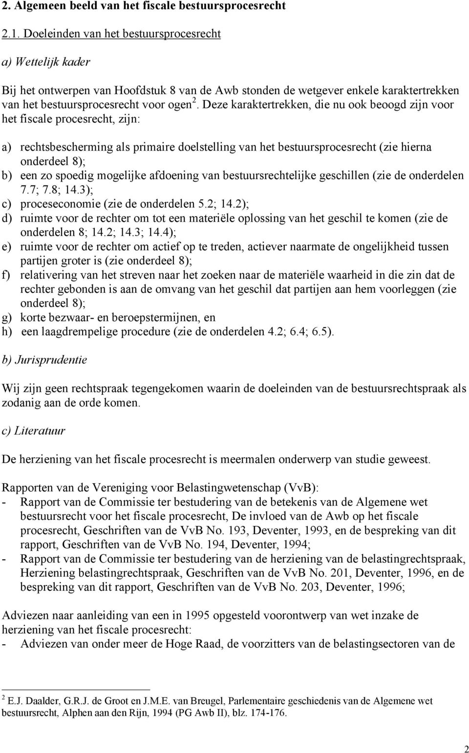 Deze karaktertrekken, die nu ook beoogd zijn voor het fiscale procesrecht, zijn: a) rechtsbescherming als primaire doelstelling van het bestuursprocesrecht (zie hierna onderdeel 8); b) een zo spoedig