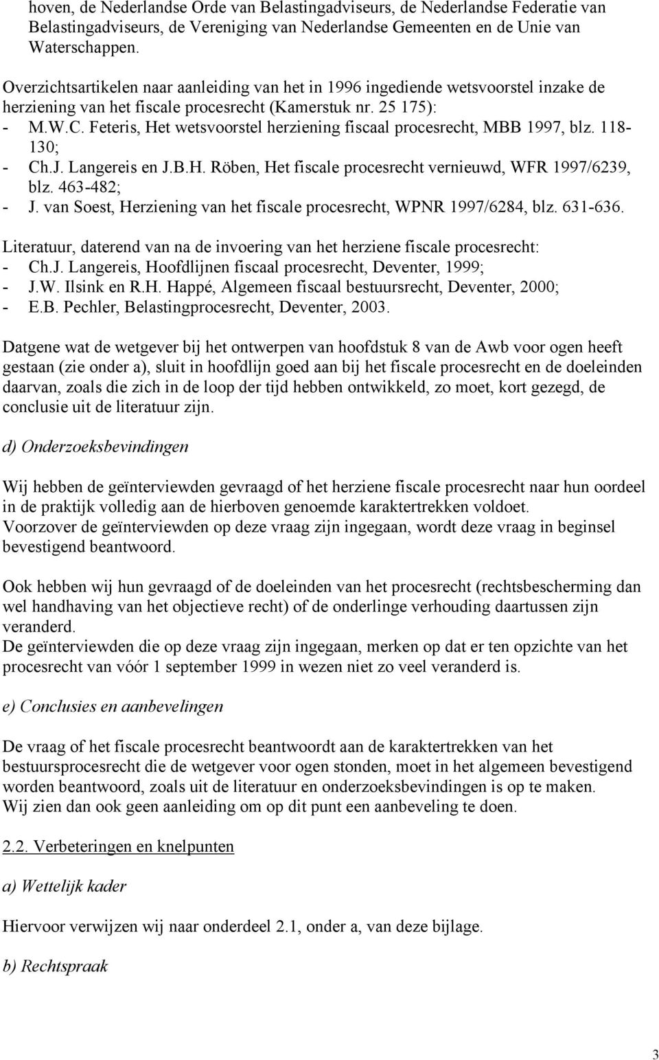 Feteris, Het wetsvoorstel herziening fiscaal procesrecht, MBB 1997, blz. 118-130; - Ch.J. Langereis en J.B.H. Röben, Het fiscale procesrecht vernieuwd, WFR 1997/6239, blz. 463-482; - J.