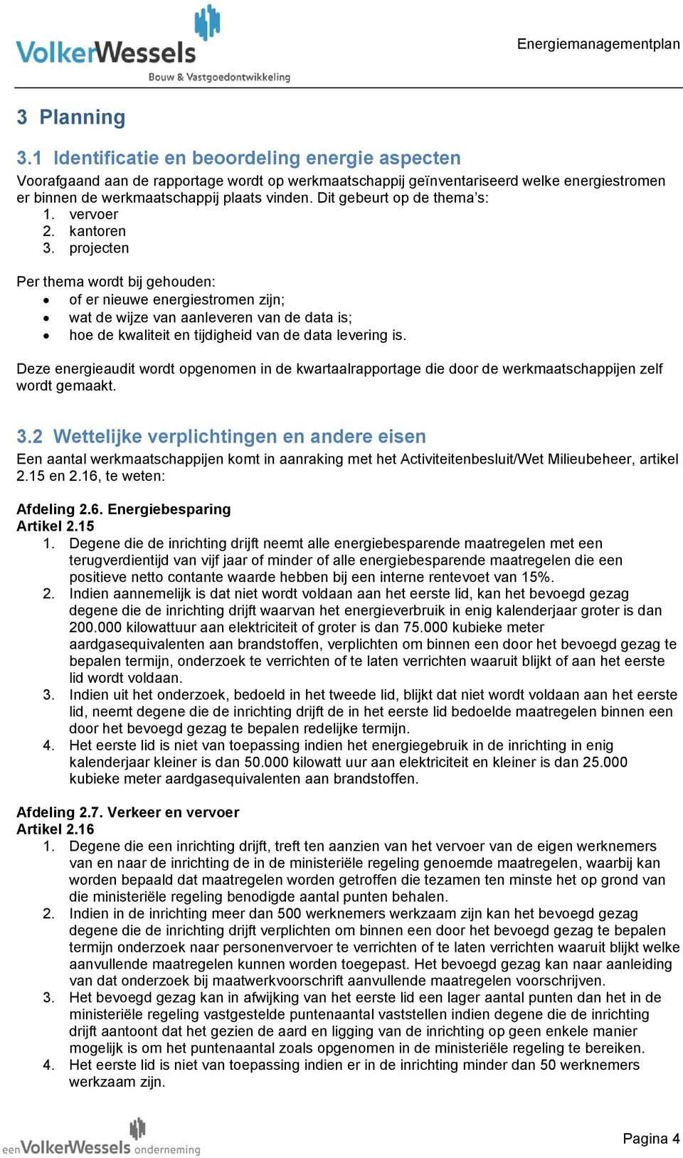 projecten Per thema wordt bij gehouden: of er nieuwe energiestromen zijn; wat de wijze van aanleveren van de data is; hoe de kwaliteit en tijdigheid van de data levering is.