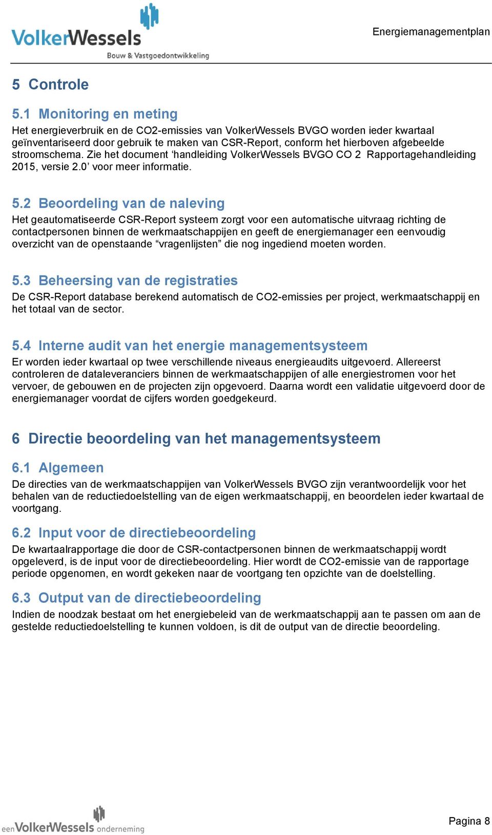 stroomschema. Zie het document handleiding VolkerWessels BVGO CO 2 Rapportagehandleiding 2015, versie 2.0 voor meer informatie. 5.