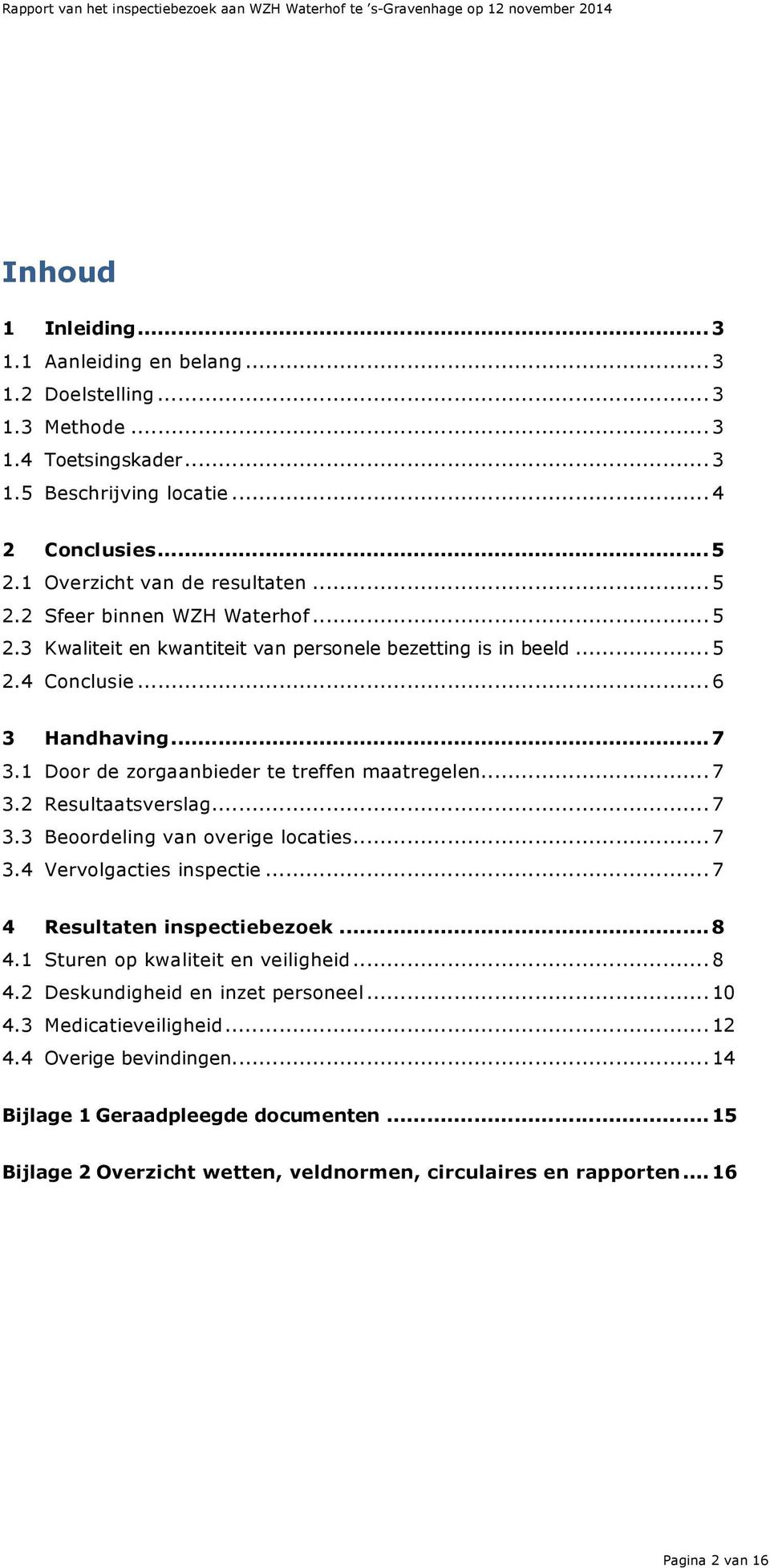 .. 7 3.3 Beoordeling van overige locaties... 7 3.4 Vervolgacties inspectie... 7 4 Resultaten inspectiebezoek... 8 4.1 Sturen op kwaliteit en veiligheid... 8 4.2 Deskundigheid en inzet personeel... 10 4.