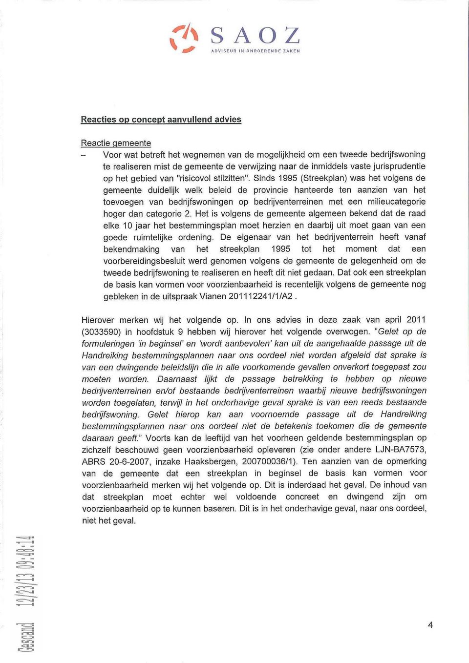 Sinds 1995 (Streekplan) was het volgens de gemeente duidelijk welk beleid de provincie hanteerde ten aanzien van het toevoegen van bedrijfswoningen op bedrijventerreinen met een milieucategorie hoger