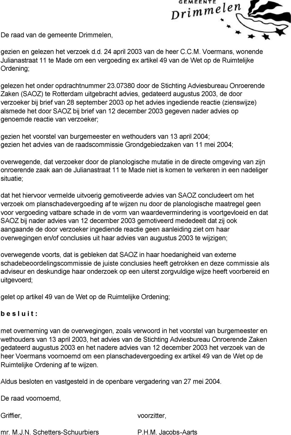 07380 door de Stichting Adviesbureau Onroerende Zaken (SAOZ) te Rotterdam uitgebracht advies, gedateerd augustus 2003, de door verzoeker bij brief van 28 september 2003 op het advies ingediende