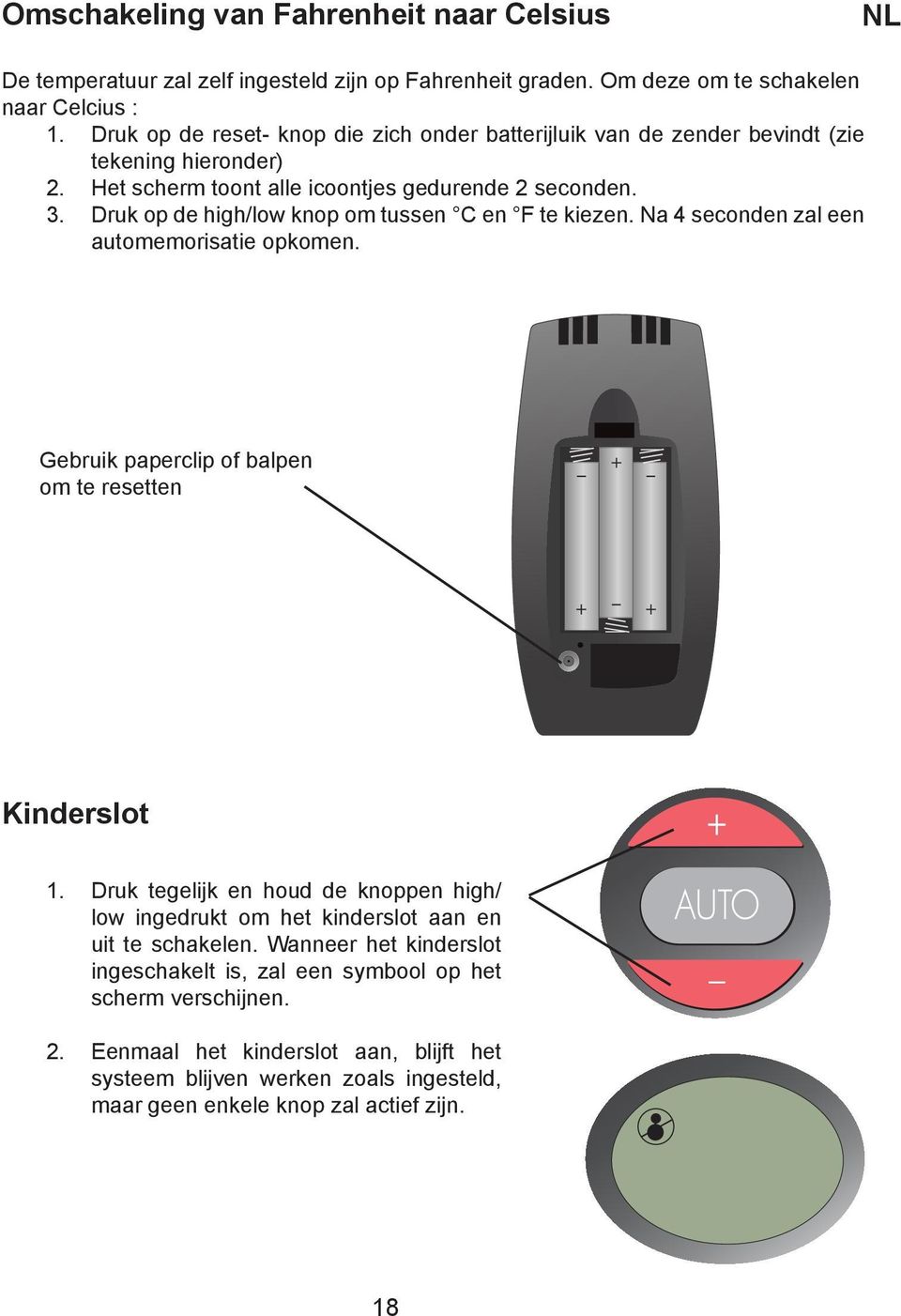 Druk op de high/low knop om tussen C en F te kiezen. Na 4 seconden zal een automemorisatie opkomen. Gebruik paperclip of balpen om te resetten + + + Kinderslot 1.