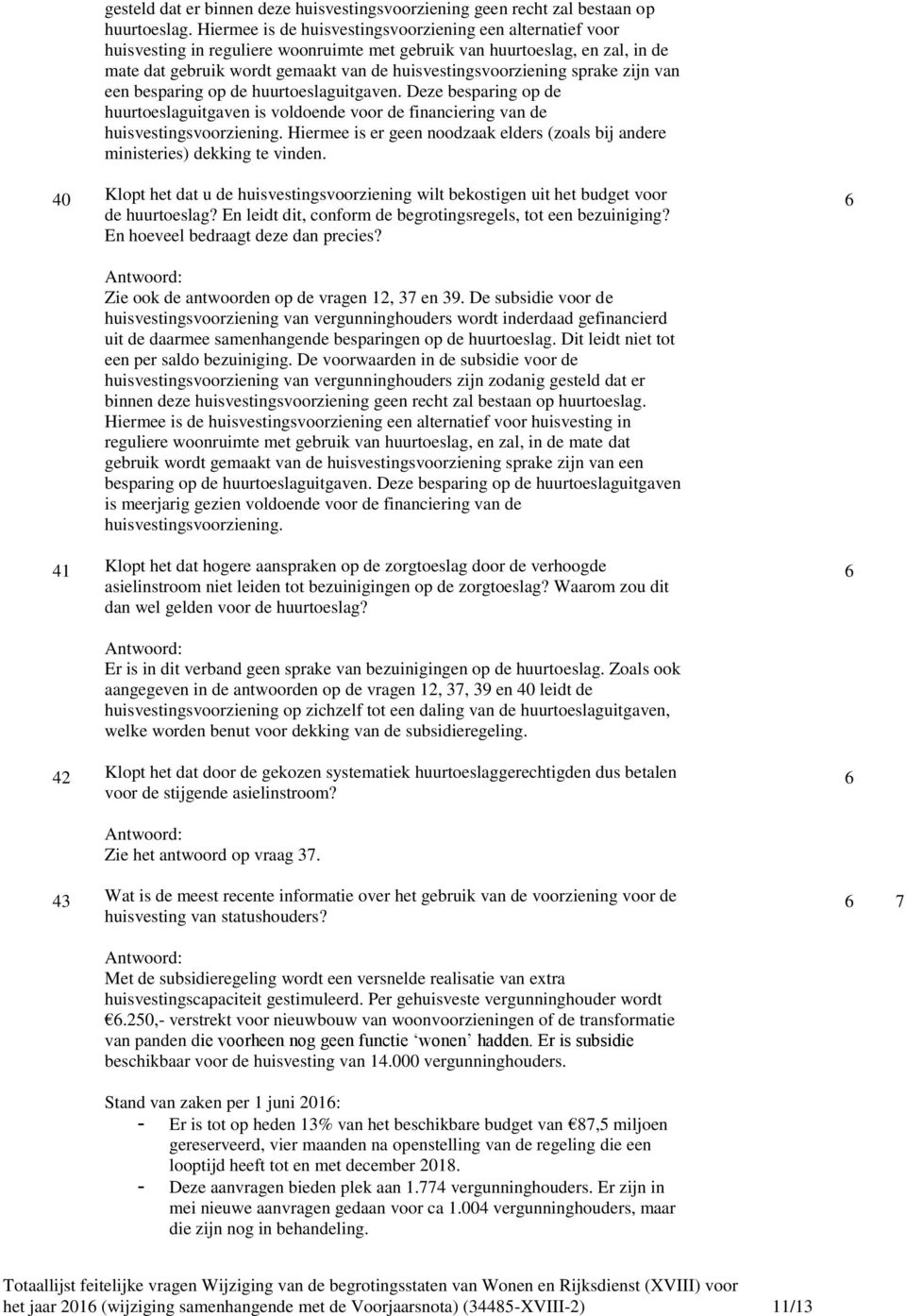 sprake zijn van een besparing op de huurtoeslaguitgaven. Deze besparing op de huurtoeslaguitgaven is voldoende voor de financiering van de huisvestingsvoorziening.