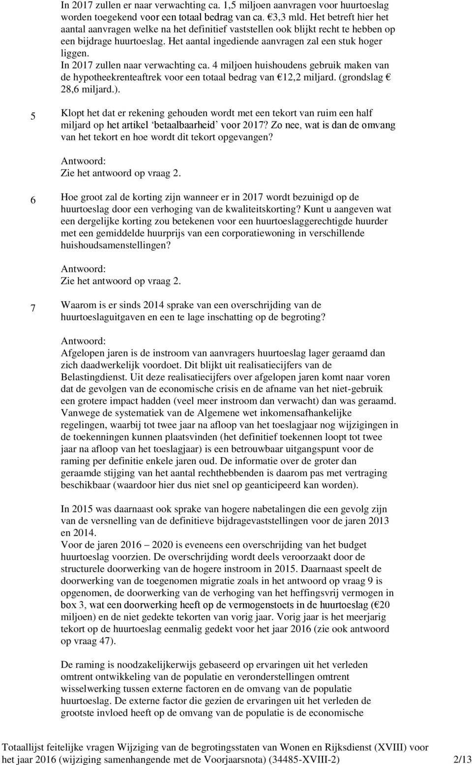 In 2017 zullen naar verwachting ca. miljoen huishoudens gebruik maken van de hypotheekrenteaftrek voor een totaal bedrag van 12,2 miljard. (grondslag 28,6 miljard.).