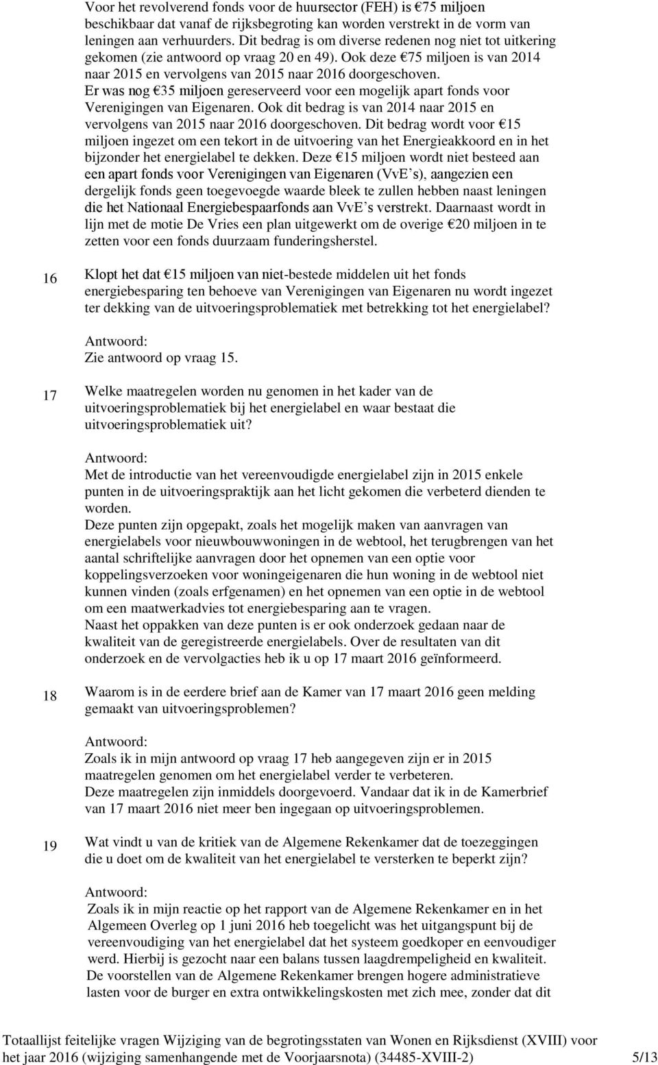 Er was nog 35 miljoen gereserveerd voor een mogelijk apart fonds voor Verenigingen van Eigenaren. Ook dit bedrag is van 201 naar 2015 en vervolgens van 2015 naar 2016 doorgeschoven.