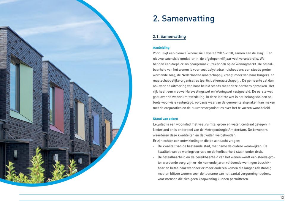 De betaalbaarheid van het wonen is voor veel Lelystadse huishoudens een steeds groter wordende zorg; de Nederlandse maatschappij vraagt meer van haar burgers en maatschappelijke organisaties