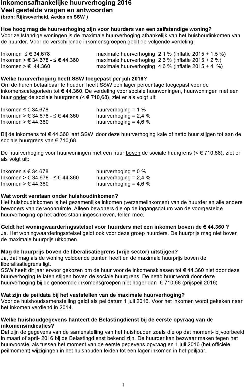 678 maximale huurverhoging 2,1 % (inflatie 2015 + 1,5 %) Inkomen > 34.678-44.360 maximale huurverhoging 2,6 % (inflatie 2015 + 2 %) Inkomen > 44.