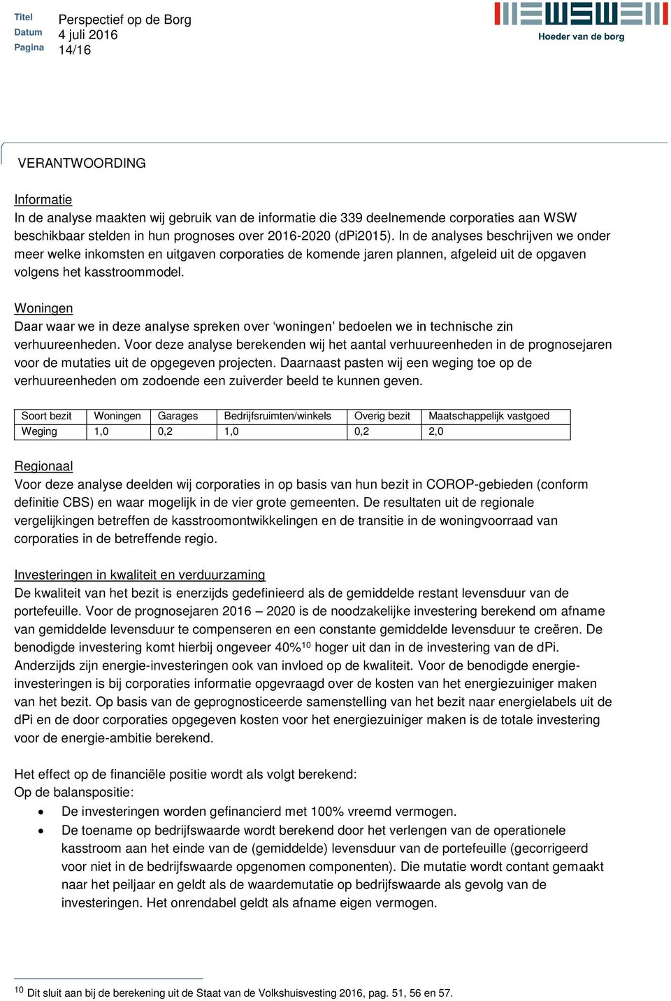 Woningen Daar waar we in deze analyse spreken over woningen bedoelen we in technische zin verhuureenheden.