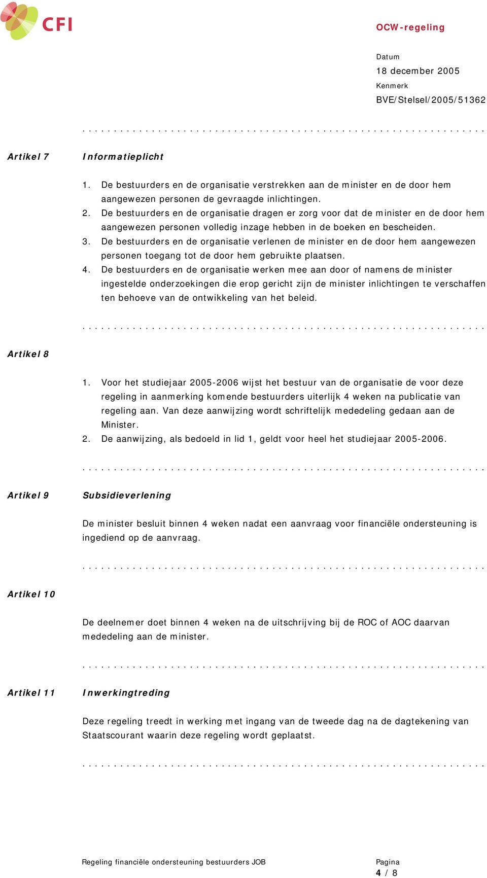 De bestuurders en de organisatie verlenen de minister en de door hem aangewezen personen toegang tot de door hem gebruikte plaatsen. 4.