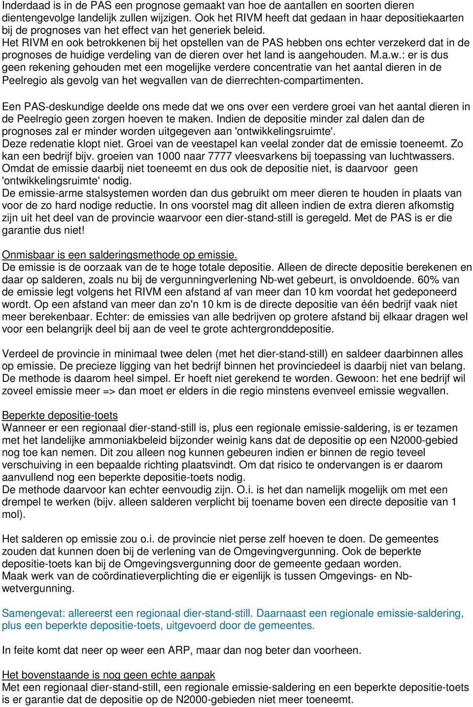 Het RIVM en ook betrokkenen bij het opstellen van de PAS hebben ons echter verzekerd dat in de prognoses de huidige verdeling van de dieren over het land is aangehouden. M.a.w.