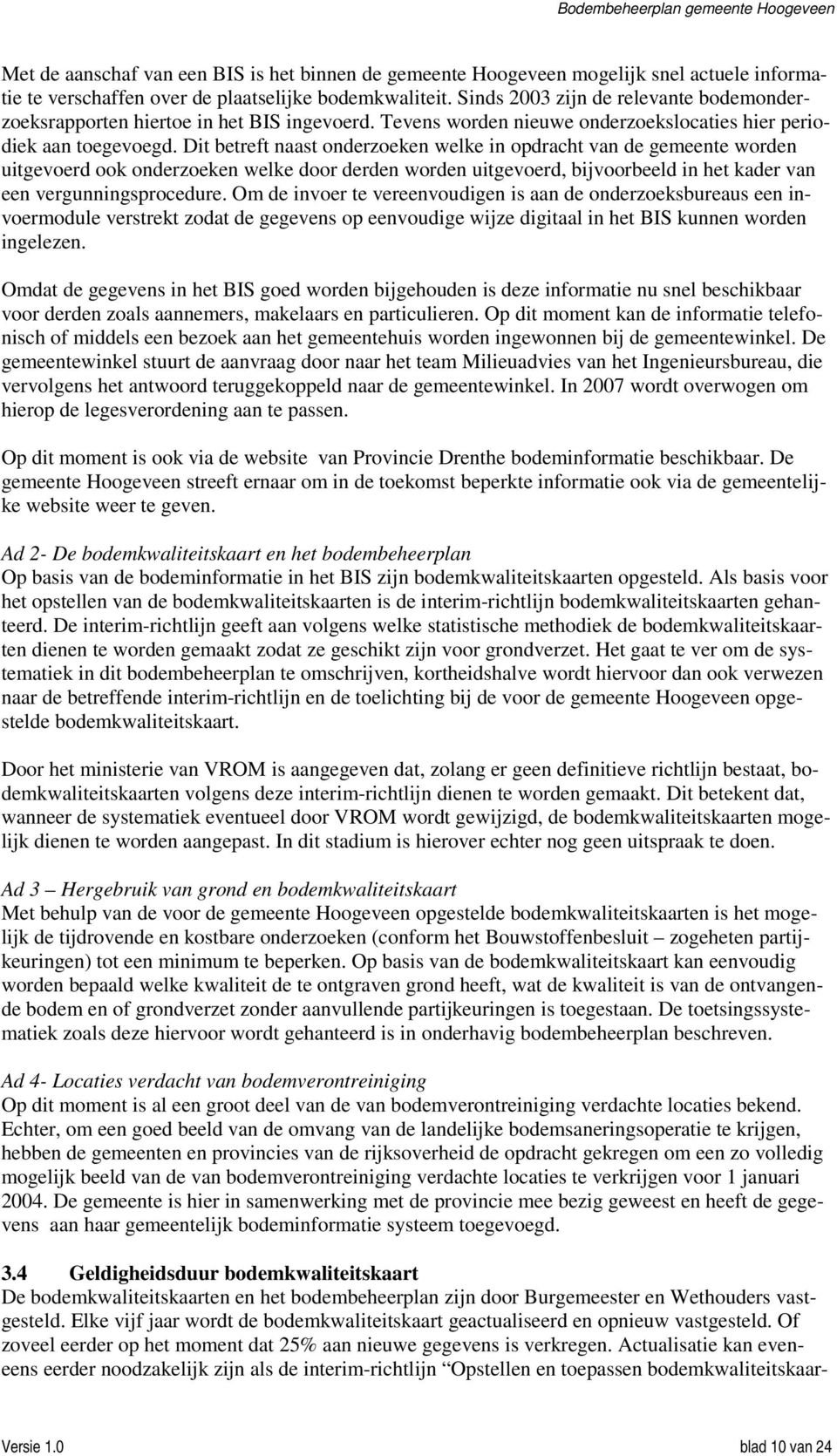 Dit betreft naast onderzoeken welke in opdracht van de gemeente worden uitgevoerd ook onderzoeken welke door derden worden uitgevoerd, bijvoorbeeld in het kader van een vergunningsprocedure.