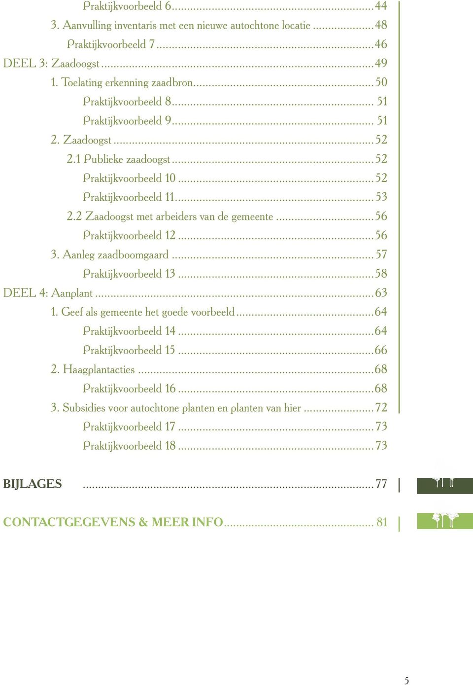 ..56 Praktijkvoorbeeld 12...56 3. Aanleg zaadboomgaard... 57 Praktijkvoorbeeld 13...58 DEEL 4: Aanplant...63 1. Geef als gemeente het goede voorbeeld...64 Praktijkvoorbeeld 14.