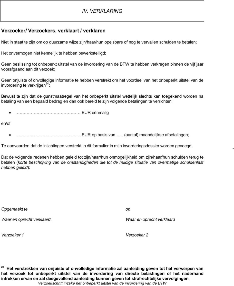 informatie te hebben verstrekt om het voordeel van het onbeperkt uitstel van de invordering te verkrijgen 24 ; Bewust te zijn dat de gunstmaatregel van het onbeperkt uitstel wettelijk slechts kan