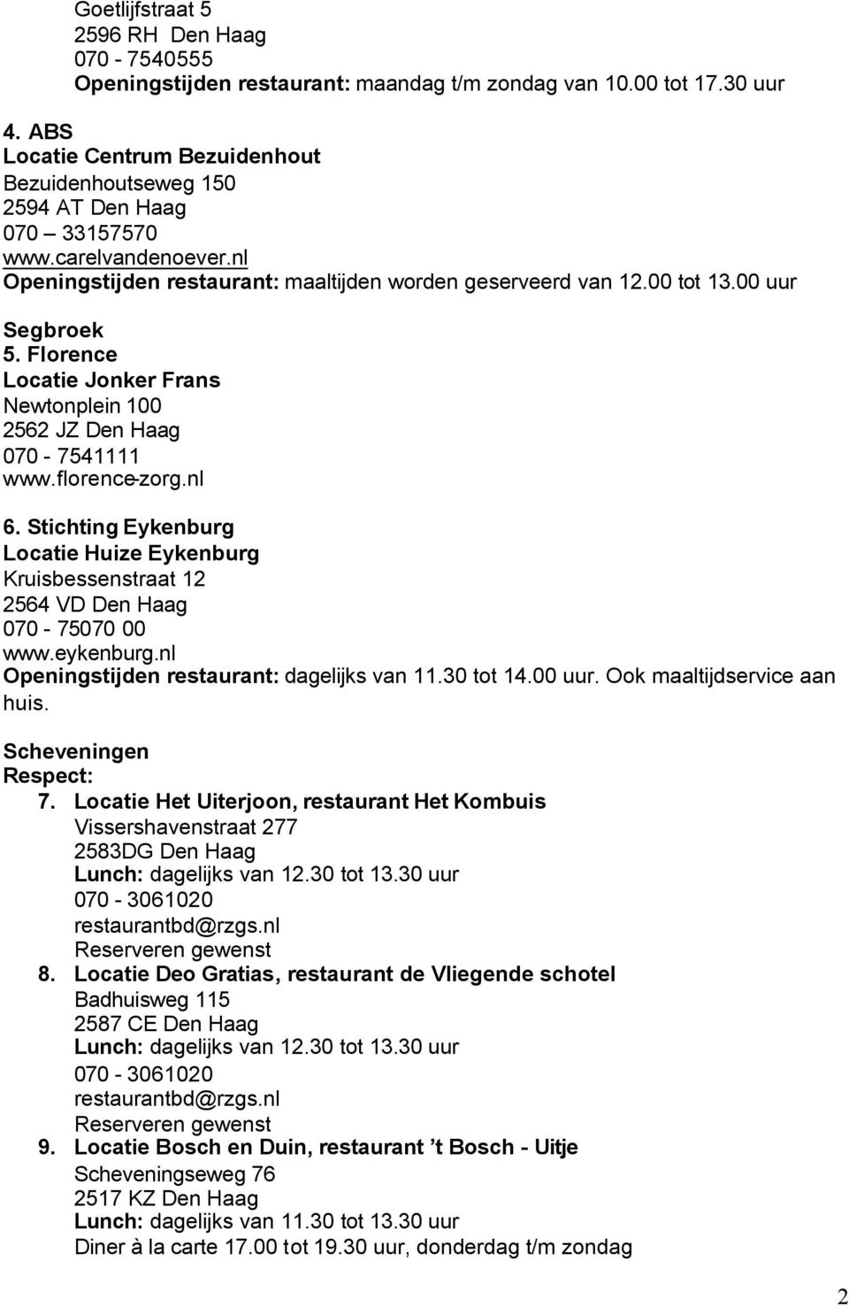 Florence Locatie Jonker Frans Newtonplein 100 2562 JZ Den Haag 070-7541111 6. Stichting Eykenburg Locatie Huize Eykenburg Kruisbessenstraat 12 2564 VD Den Haag 070-75070 00 www.eykenburg.