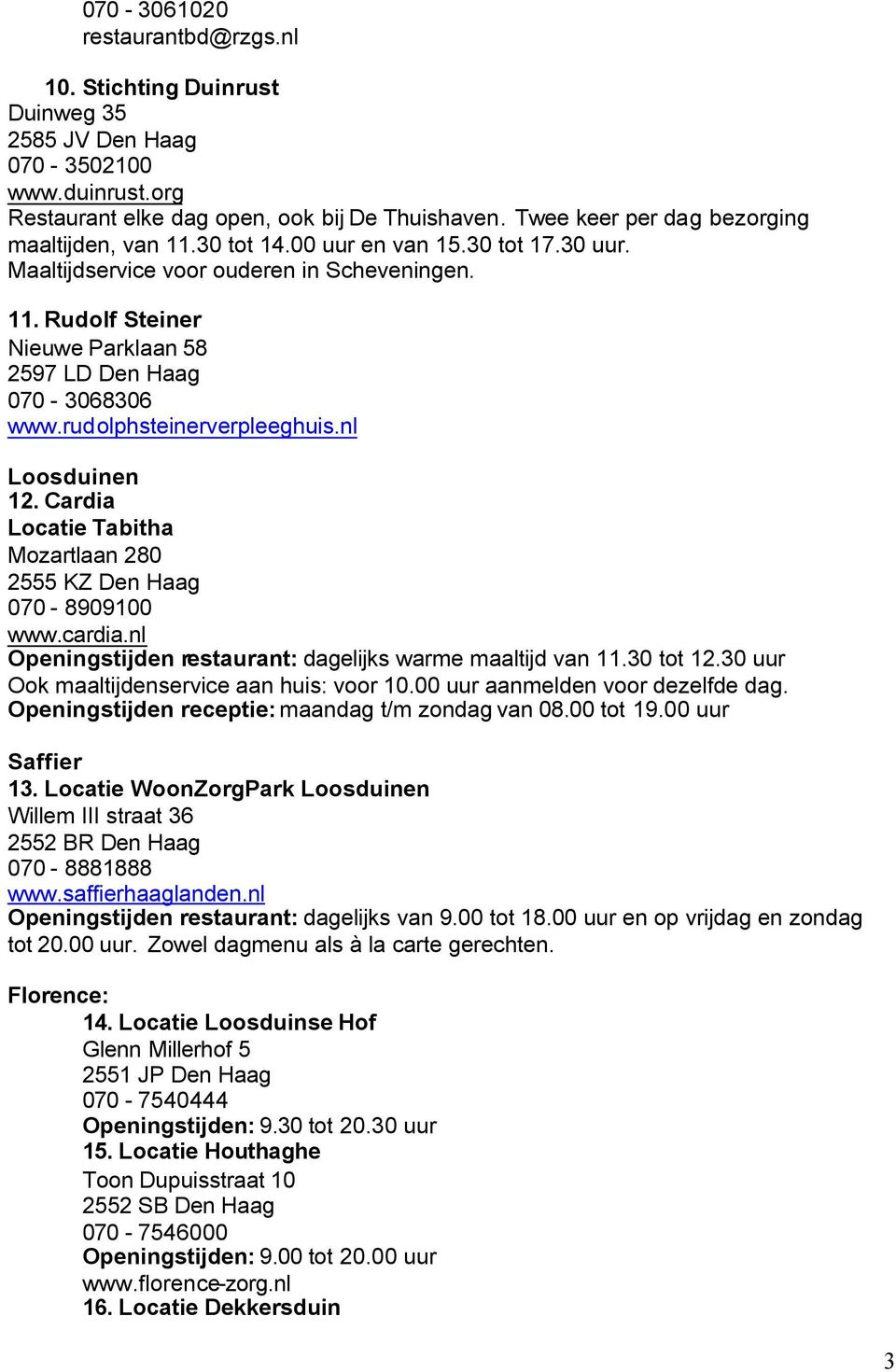 rudolphsteinerverpleeghuis.nl Loosduinen 12. Cardia Locatie Tabitha Mozartlaan 280 2555 KZ Den Haag 070-8909100 www.cardia.nl Openingstijden restaurant: dagelijks warme maaltijd van 11.30 tot 12.