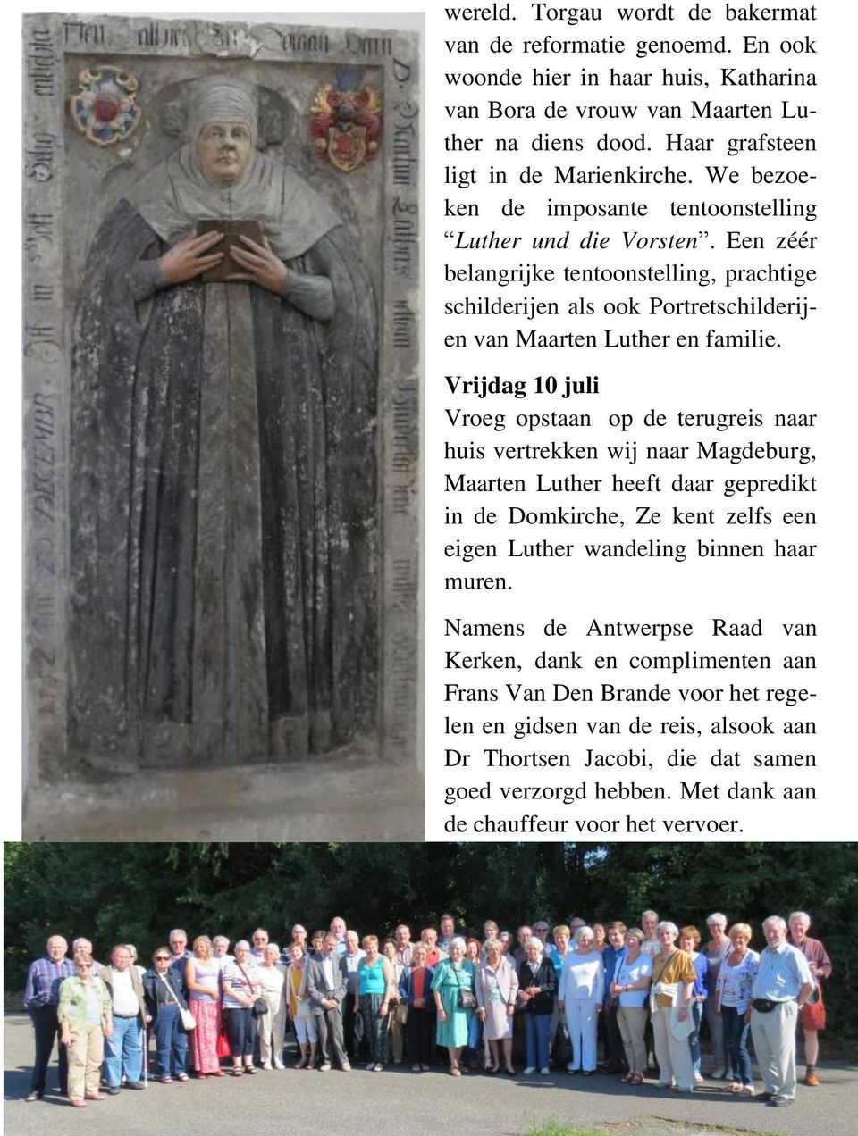 Vrijdag 10 juli Vroeg opstaan op de terugreis naar huis vertrekken wij naar Magdeburg, Maarten Luther heeft daar gepredikt in de Domkirche, Ze kent zelfs een eigen Luther wandeling binnen haar muren.
