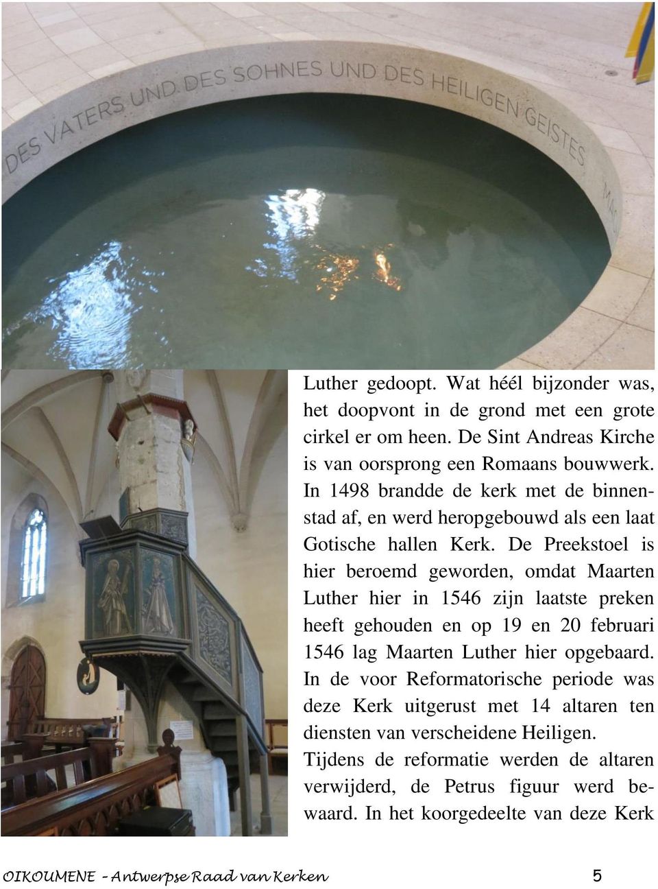 De Preekstoel is hier beroemd geworden, omdat Maarten Luther hier in 1546 zijn laatste preken heeft gehouden en op 19 en 20 februari 1546 lag Maarten Luther hier opgebaard.