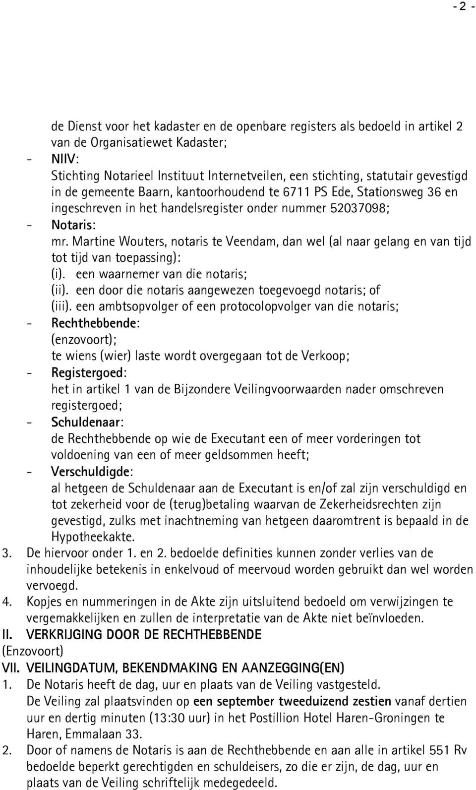 Martine Wouters, notaris te Veendam, dan wel (al naar gelang en van tijd tot tijd van toepassing): (i). een waarnemer van die notaris; (ii).