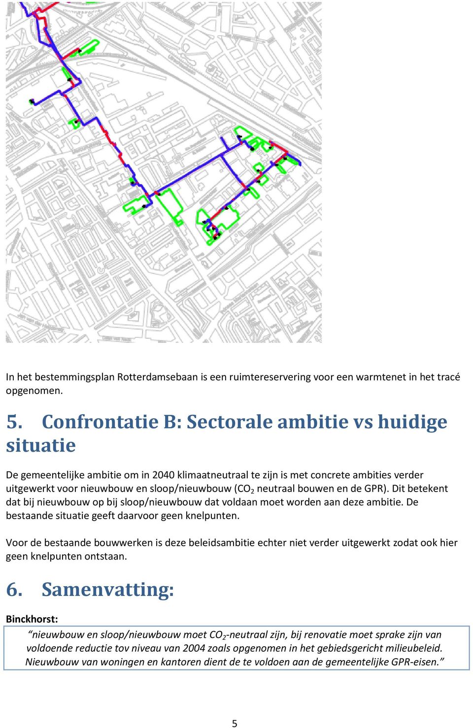 neutraal bouwen en de GPR). Dit betekent dat bij nieuwbouw op bij sloop/nieuwbouw dat voldaan moet worden aan deze ambitie. De bestaande situatie geeft daarvoor geen knelpunten.