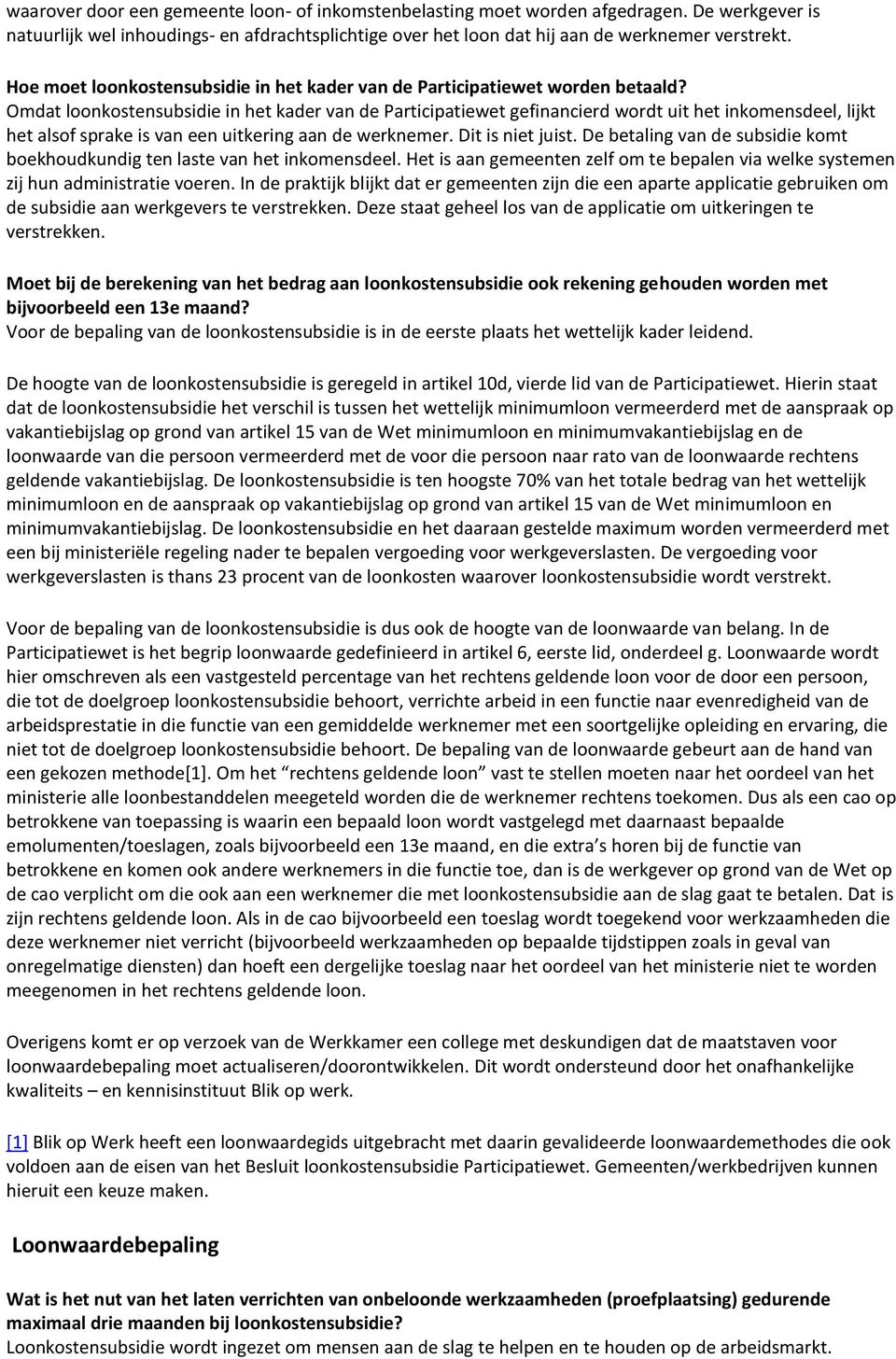 Omdat loonkostensubsidie in het kader van de Participatiewet gefinancierd wordt uit het inkomensdeel, lijkt het alsof sprake is van een uitkering aan de werknemer. Dit is niet juist.