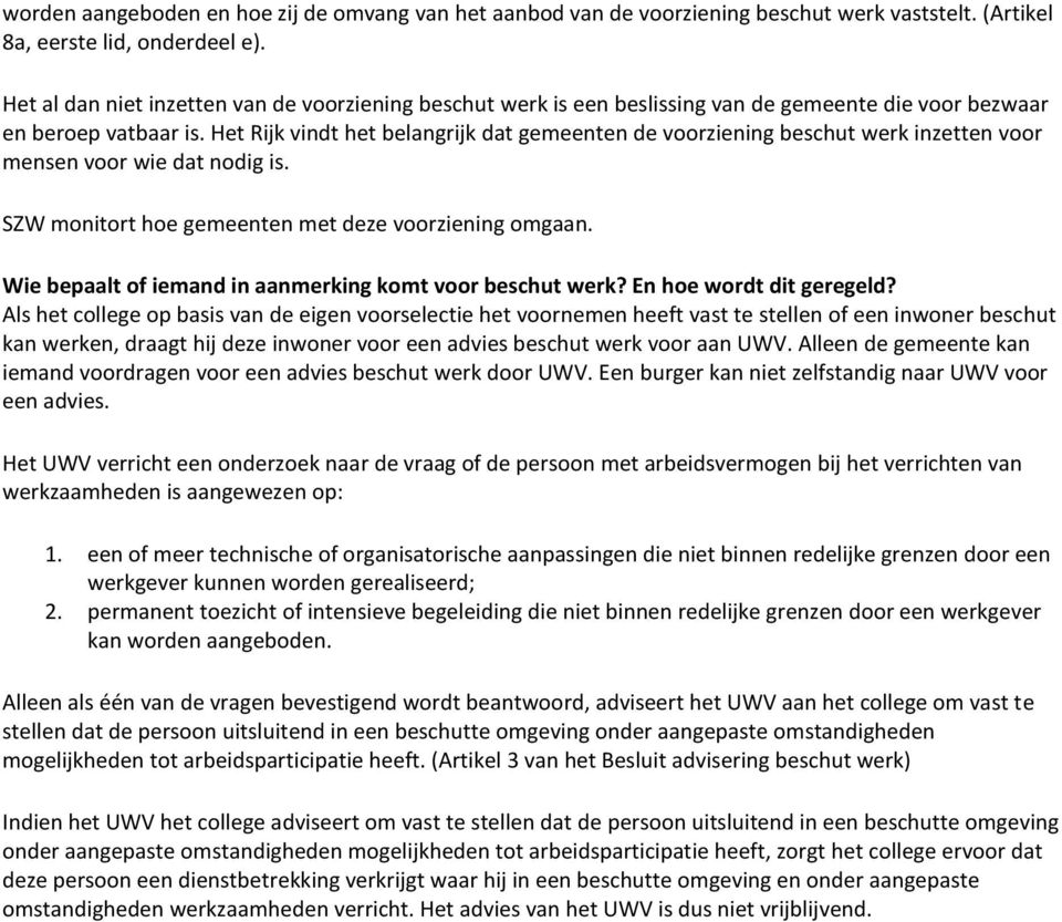 Het Rijk vindt het belangrijk dat gemeenten de voorziening beschut werk inzetten voor mensen voor wie dat nodig is. SZW monitort hoe gemeenten met deze voorziening omgaan.