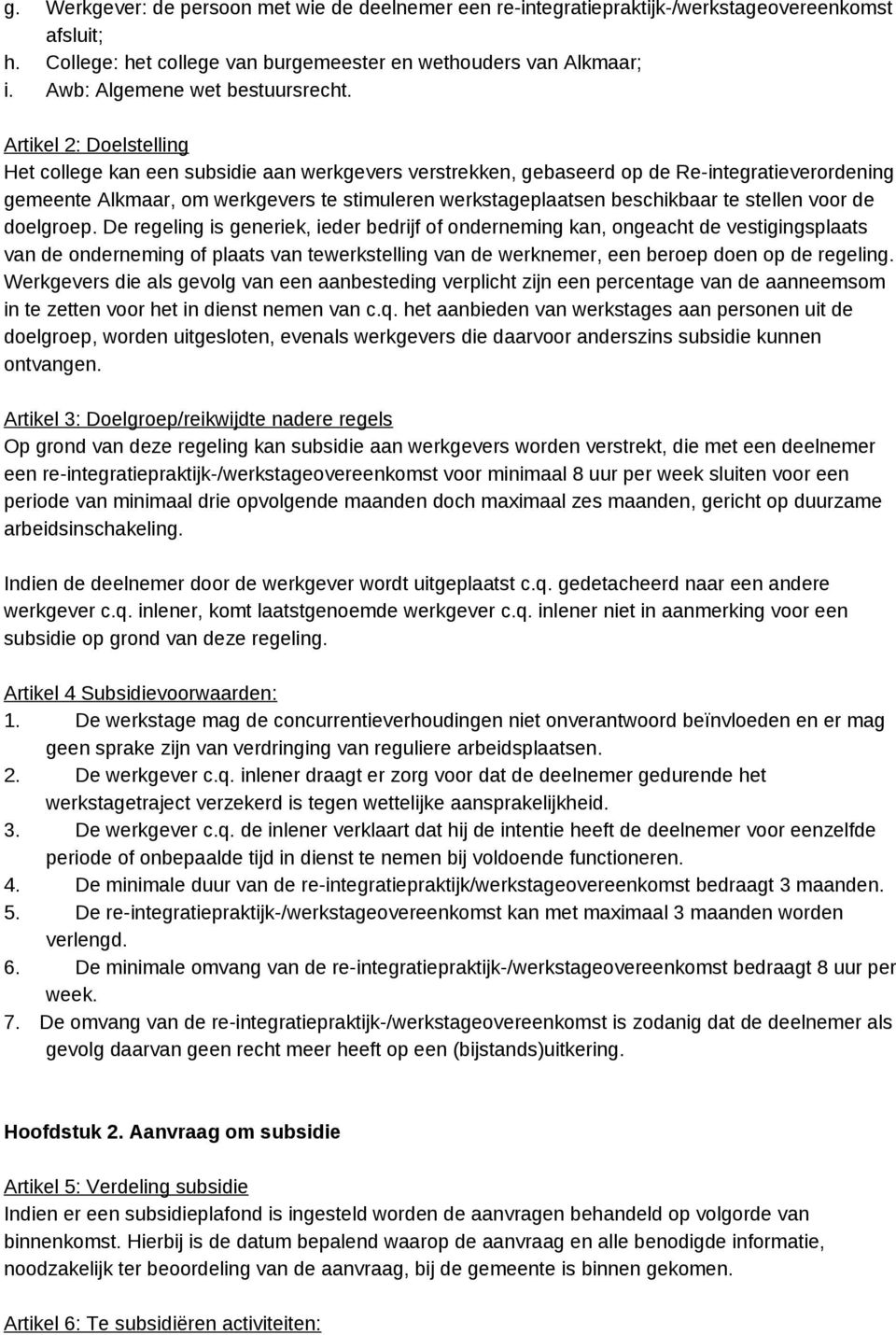 Artikel 2: Doelstelling Het college kan een subsidie aan werkgevers verstrekken, gebaseerd op de Re-integratieverordening gemeente Alkmaar, om werkgevers te stimuleren werkstageplaatsen beschikbaar