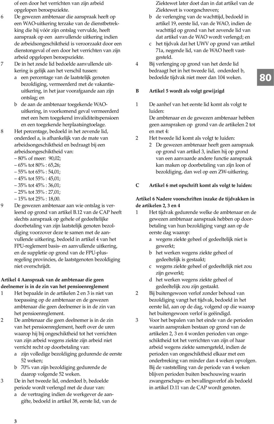 arbeidsongeschiktheid is veroorzaakt door een dienstongeval  7 De in het zesde lid bedoelde aanvullende uitkering is gelijk aan het verschil tussen: a een percentage van de laatstelijk genoten