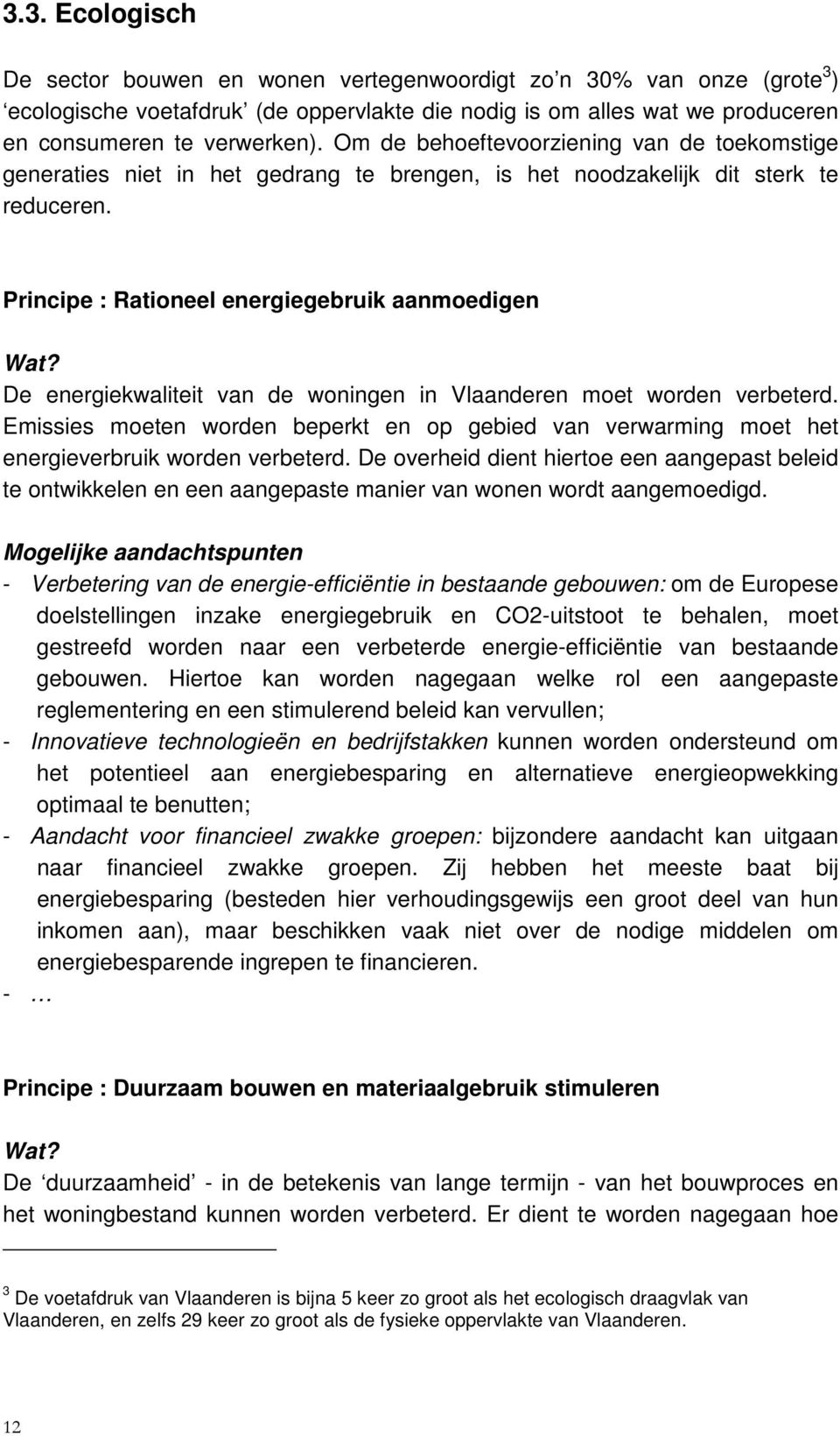 Principe : Rationeel energiegebruik aanmoedigen De energiekwaliteit van de woningen in Vlaanderen moet worden verbeterd.