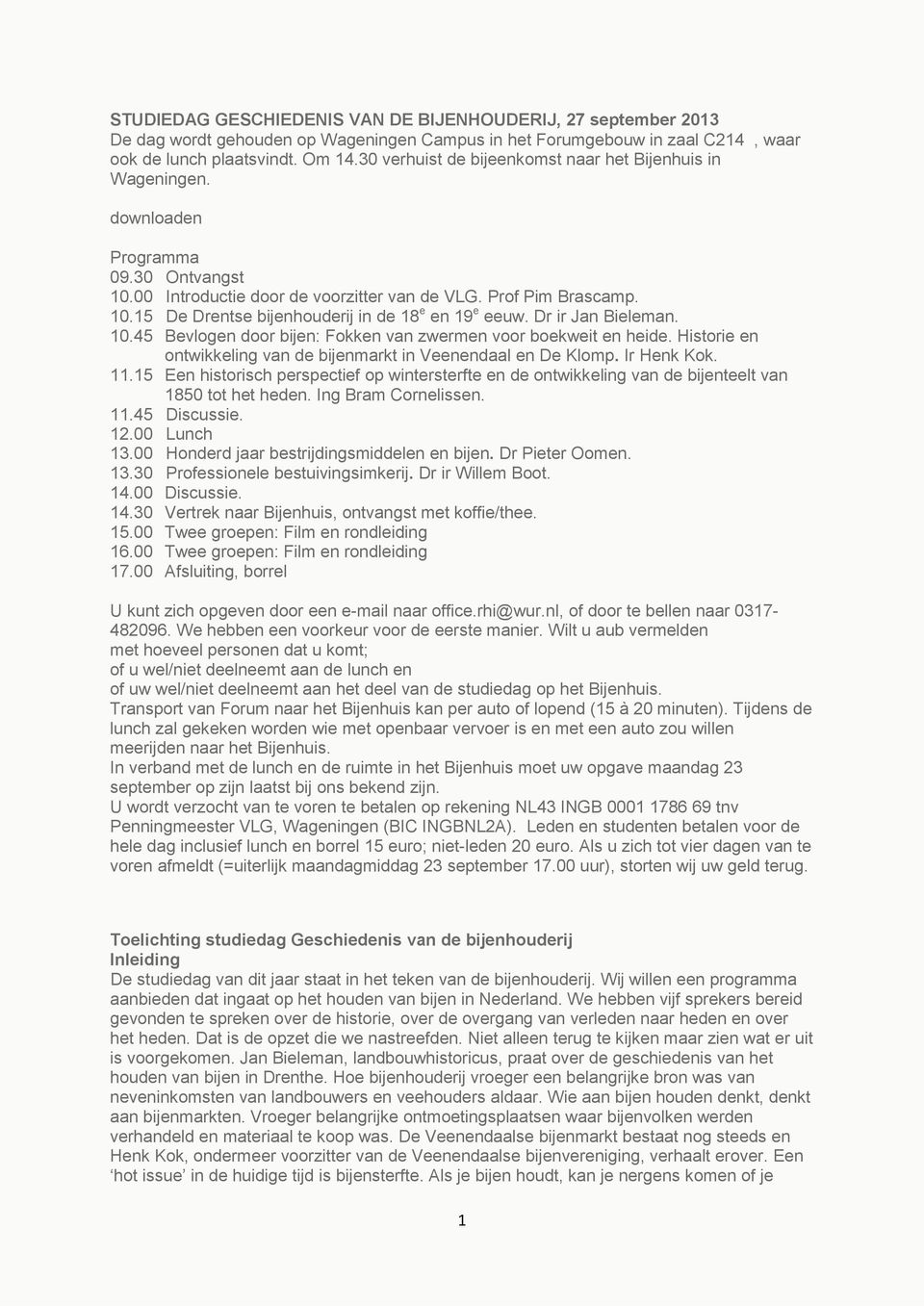Dr ir Jan Bieleman. 10.45 Bevlogen door bijen: Fokken van zwermen voor boekweit en heide. Historie en ontwikkeling van de bijenmarkt in Veenendaal en De Klomp. Ir Henk Kok. 11.