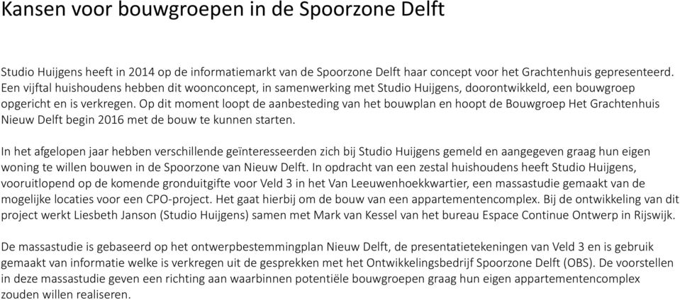Op dit moment loopt de aanbesteding van het bouwplan en hoopt de Bouwgroep Het Grachtenhuis Nieuw Delft begin 2016 met de bouw te kunnen starten.