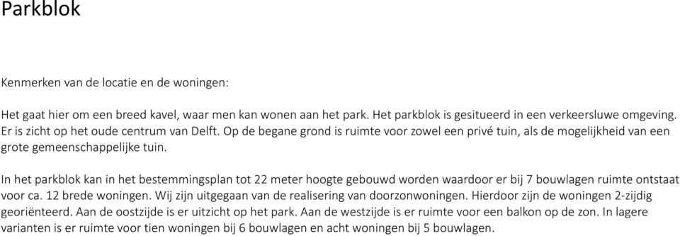 In het parkblok kan in het bestemmingsplan tot 22 meter hoogte gebouwd worden waardoor er bij 7 bouwlagen ruimte ontstaat voor ca. 12 brede woningen.