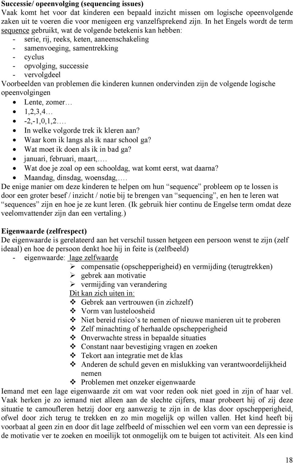 vervolgdeel Voorbeelden van problemen die kinderen kunnen ondervinden zijn de volgende logische opeenvolgingen Lente, zomer 1,2,3,4-2,-1,0,1,2. In welke volgorde trek ik kleren aan?