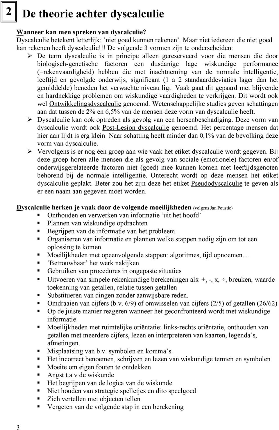 (=rekenvaardigheid) hebben die met inachtneming van de normale intelligentie, leeftijd en gevolgde onderwijs, significant (1 a 2 standaarddeviaties lager dan het gemiddelde) beneden het verwachte