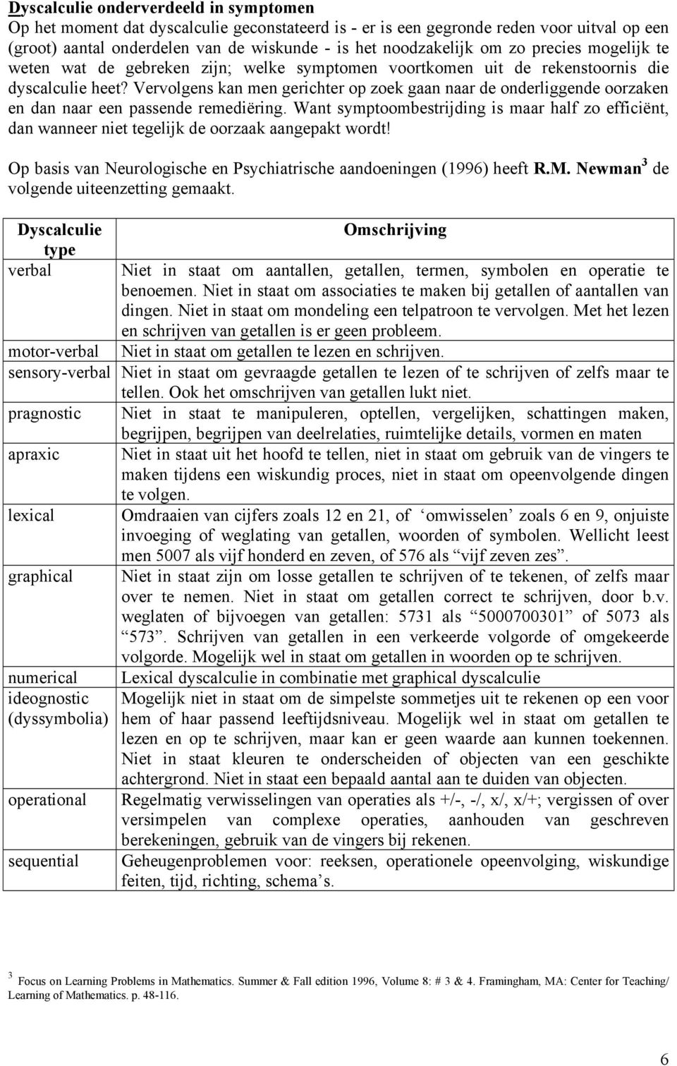 Vervolgens kan men gerichter op zoek gaan naar de onderliggende oorzaken en dan naar een passende remediëring.