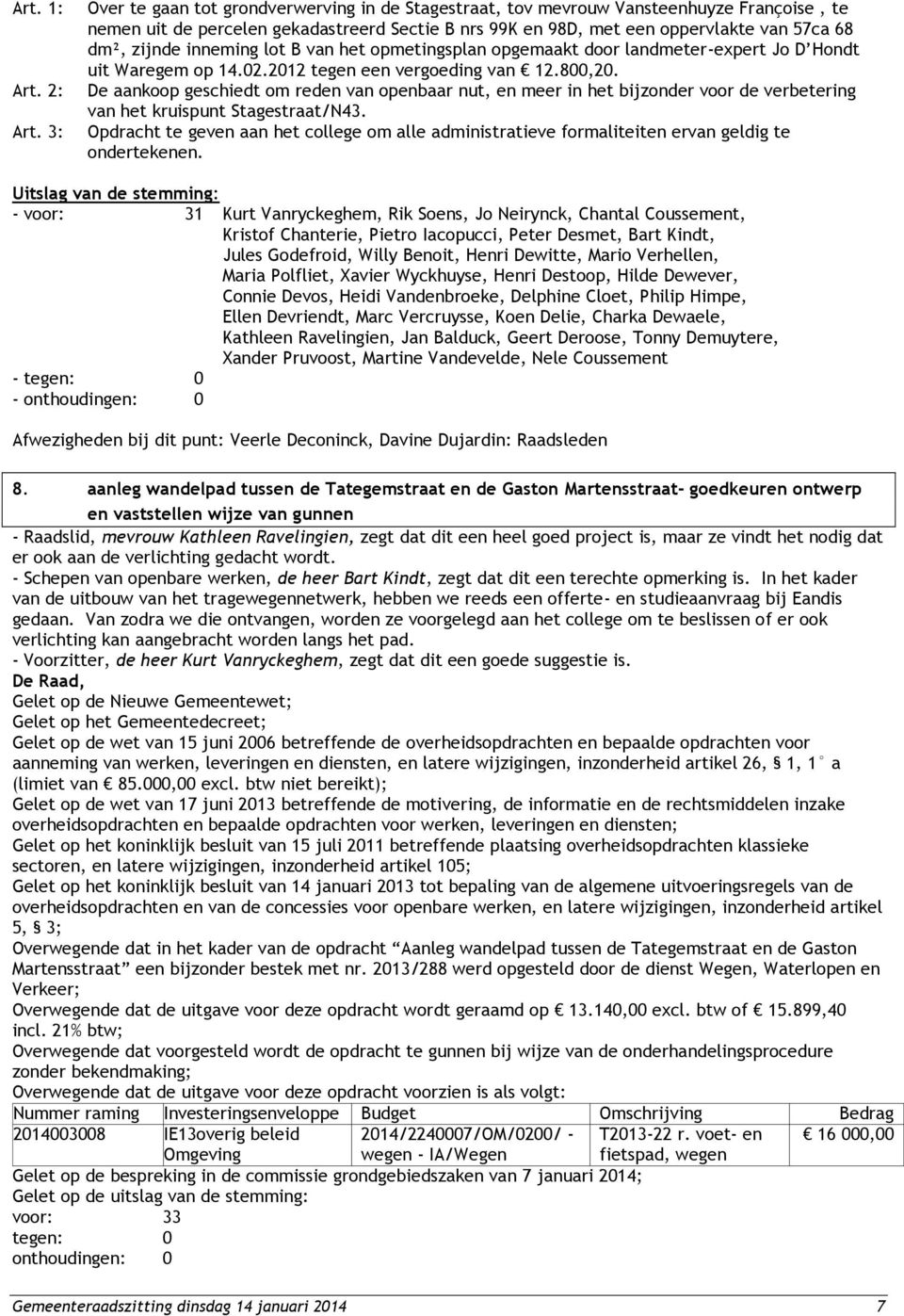 inneming lot B van het opmetingsplan opgemaakt door landmeter-expert Jo D Hondt uit Waregem op 14.02.2012 tegen een vergoeding van 12.800,20.