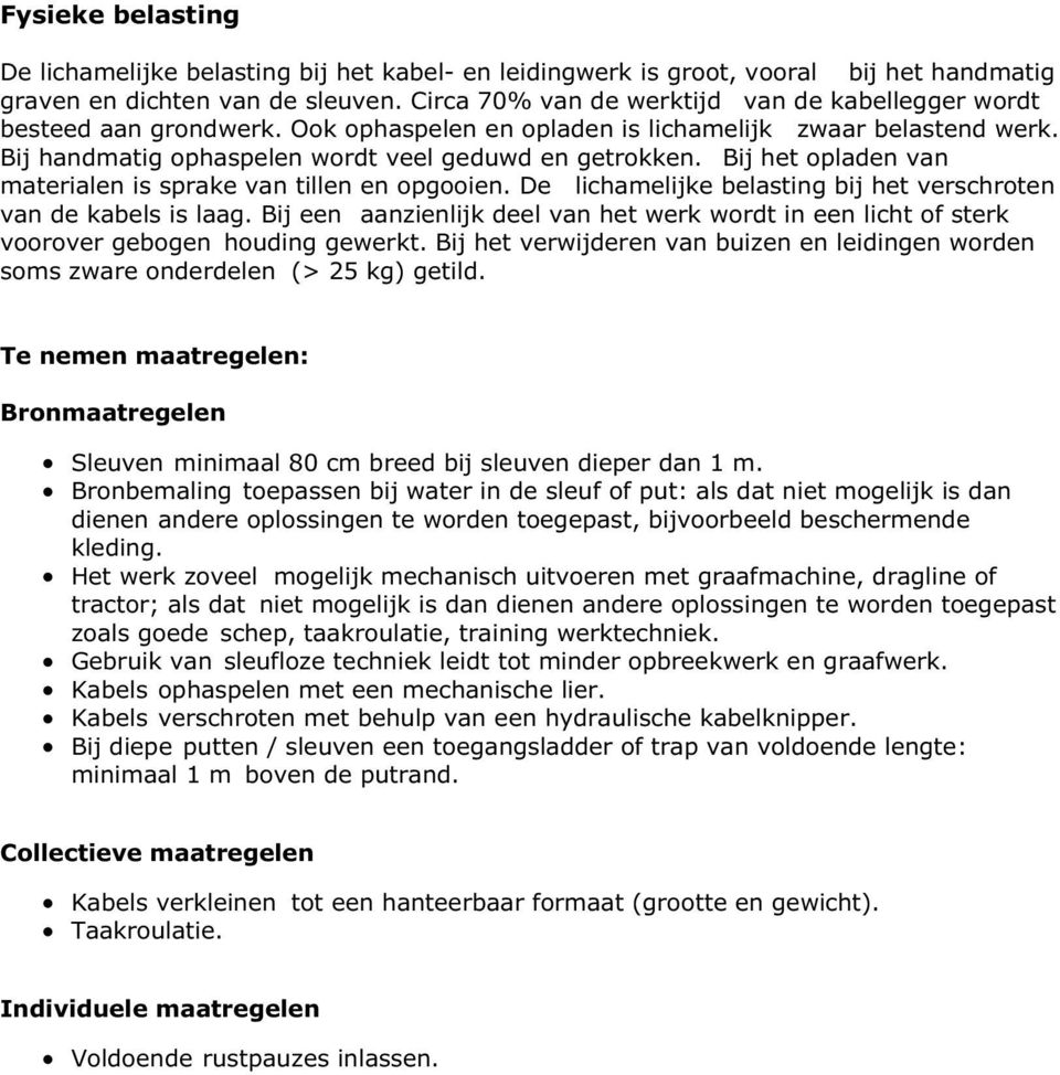 Bij het opladen van materialen is sprake van tillen en opgooien. De lichamelijke belasting bij het verschroten van de kabels is laag.